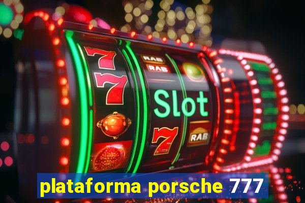 plataforma porsche 777